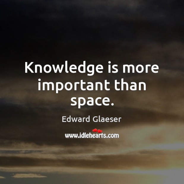 Knowledge is more important than space. Knowledge Quotes Image