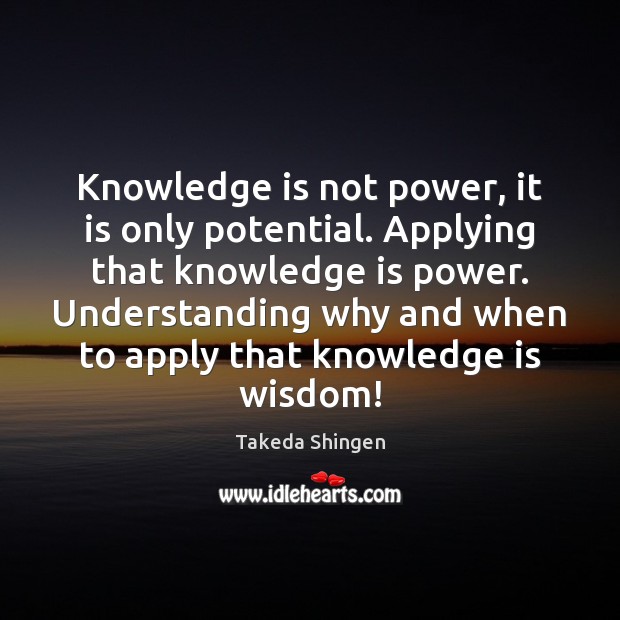 Knowledge is not power, it is only potential. Applying that knowledge is Understanding Quotes Image