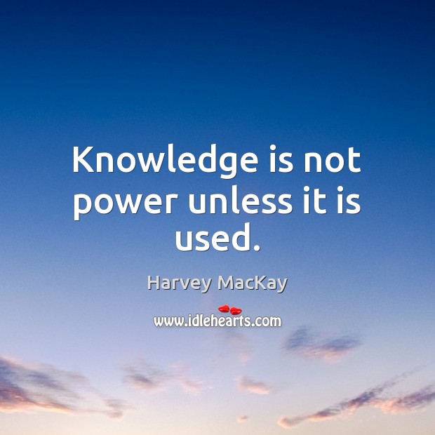 Knowledge is not power unless it is used. Knowledge Quotes Image