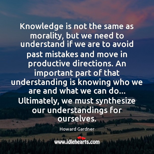 Knowledge is not the same as morality, but we need to understand Howard Gardner Picture Quote