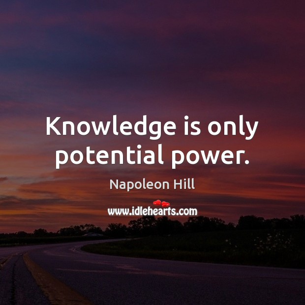 Knowledge is only potential power. Napoleon Hill Picture Quote