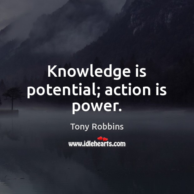 Knowledge is potential; action is power. Image