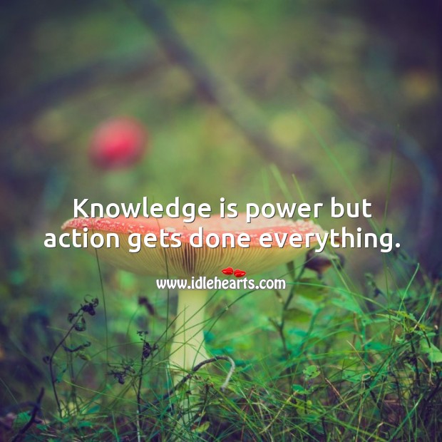 Knowledge is power but action gets done everything. Knowledge Quotes Image