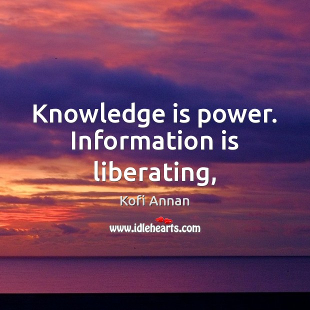 Knowledge is power. Information is liberating, Kofi Annan Picture Quote