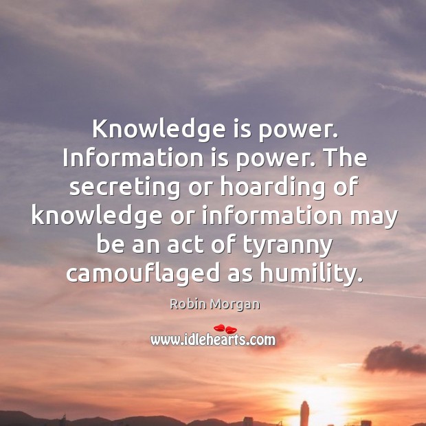 Knowledge is power. Information is power. Robin Morgan Picture Quote