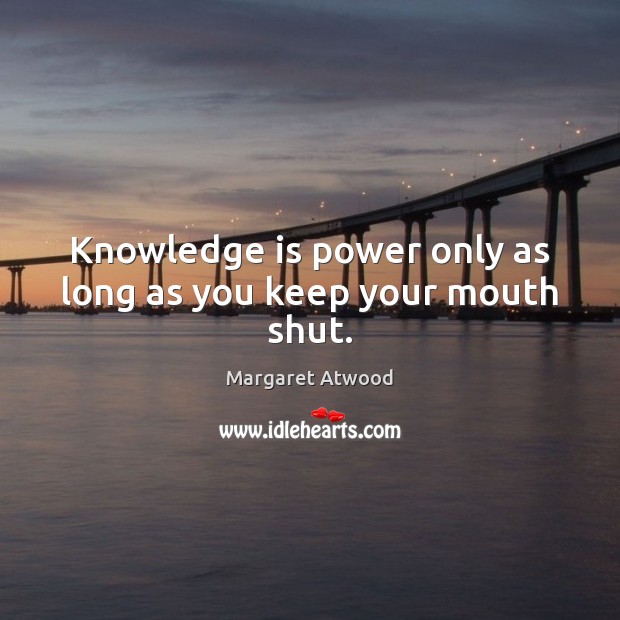 Knowledge is power only as long as you keep your mouth shut. Knowledge Quotes Image