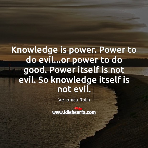 Knowledge is power. Power to do evil…or power to do good. Good Quotes Image