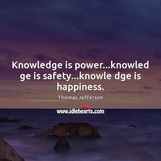 Knowledge is power…knowled ge is safety…knowle dge is happiness. Image