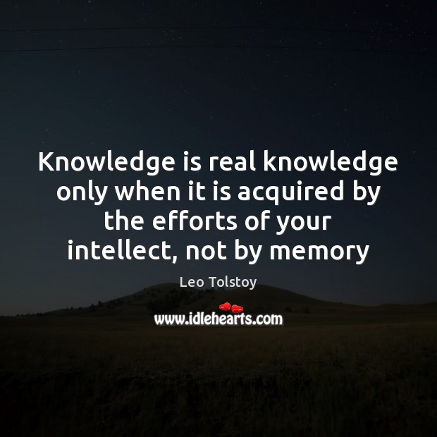 Knowledge is real knowledge only when it is acquired by the efforts Image