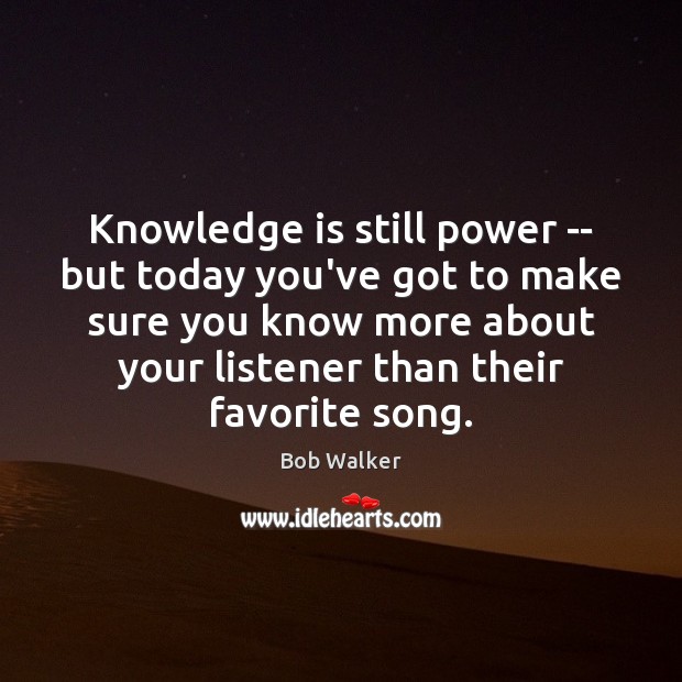 Knowledge is still power — but today you’ve got to make sure Bob Walker Picture Quote