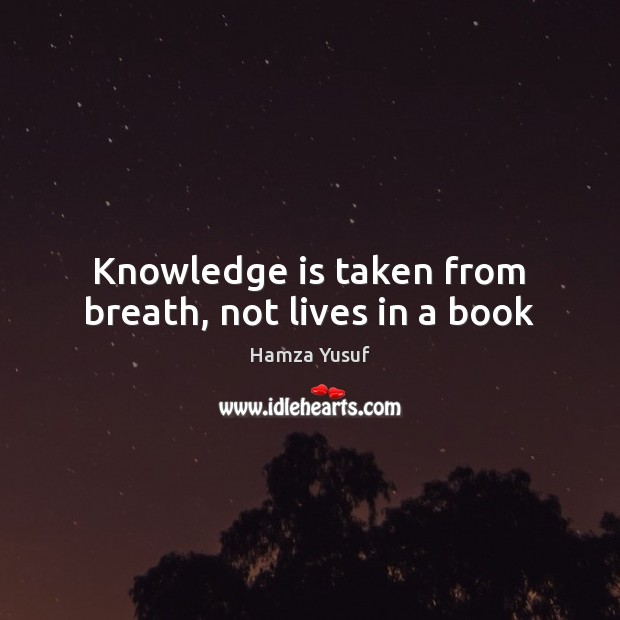 Knowledge is taken from breath, not lives in a book Image
