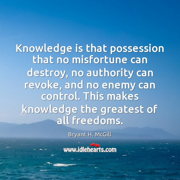 Knowledge is that possession that no misfortune can destroy, no authority can Image