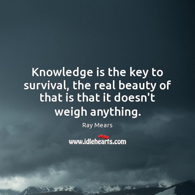 Knowledge is the key to survival, the real beauty of that is Ray Mears Picture Quote