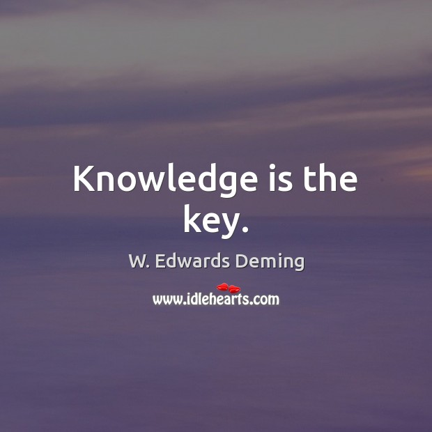 Knowledge is the key. W. Edwards Deming Picture Quote