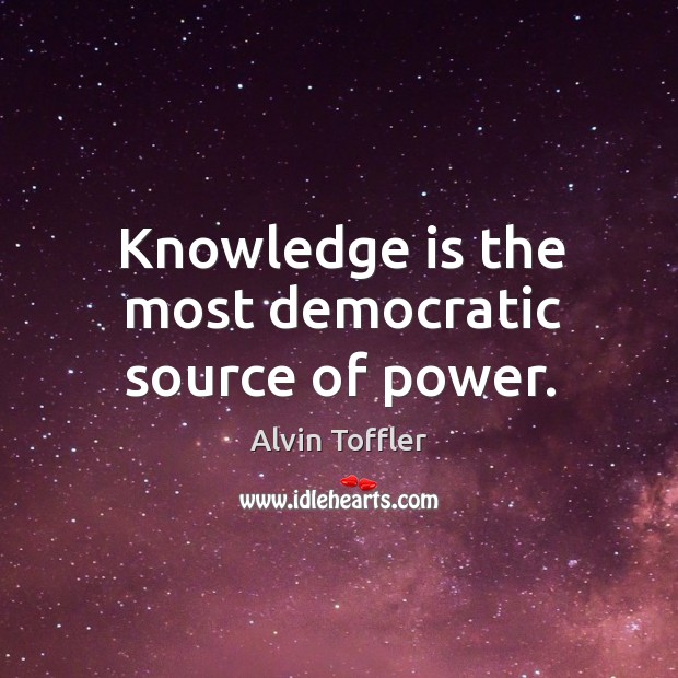 Knowledge is the most democratic source of power. Knowledge Quotes Image