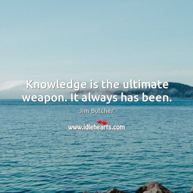 Knowledge is the ultimate weapon. It always has been. Jim Butcher Picture Quote