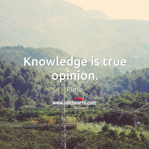 Knowledge is true opinion. Plato Picture Quote