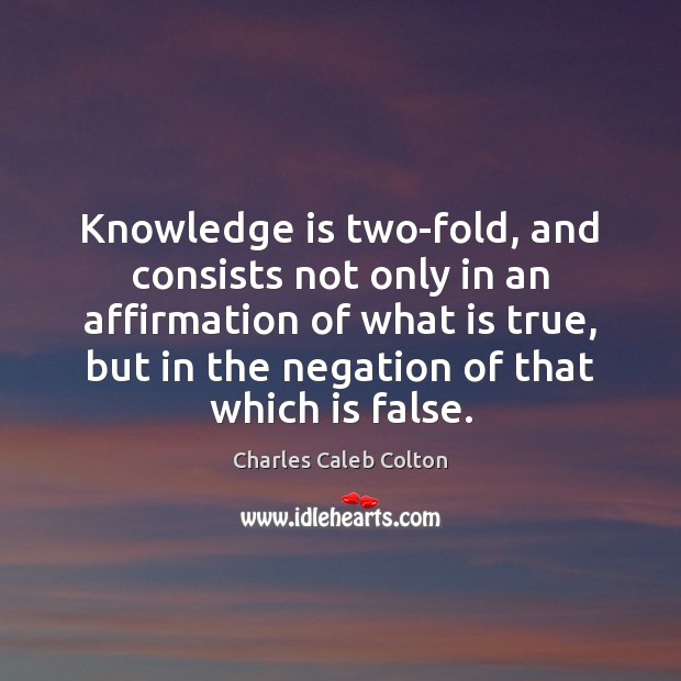 Knowledge is two-fold, and consists not only in an affirmation of what Knowledge Quotes Image