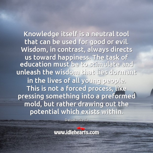 Knowledge itself is a neutral tool that can be used for good Daisaku Ikeda Picture Quote