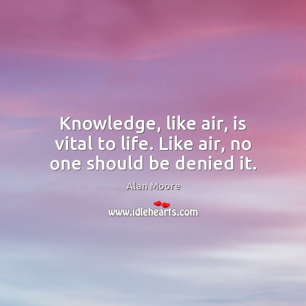 Knowledge, like air, is vital to life. Like air, no one should be denied it. Image