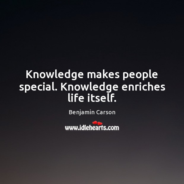 Knowledge makes people special. Knowledge enriches life itself. Benjamin Carson Picture Quote