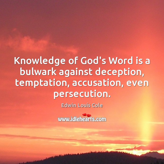 Knowledge of God’s Word is a bulwark against deception, temptation, accusation, even Edwin Louis Cole Picture Quote