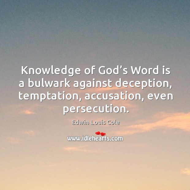 Knowledge of God’s word is a bulwark against deception, temptation, accusation, even persecution. Image