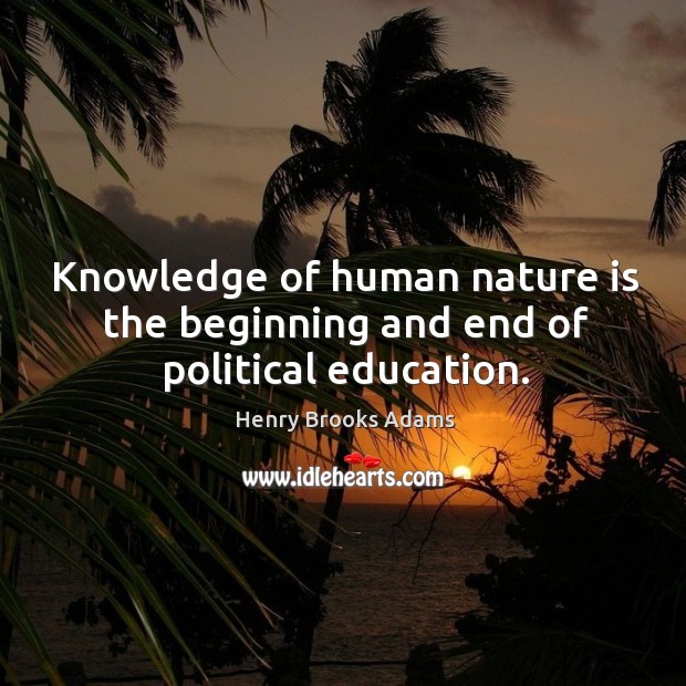 Knowledge of human nature is the beginning and end of political education. Image