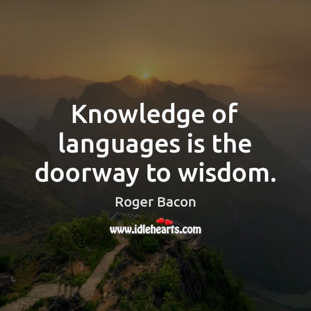 Knowledge of languages is the doorway to wisdom. Roger Bacon Picture Quote