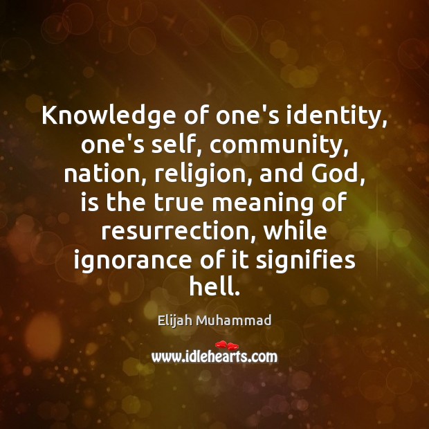 Knowledge of one’s identity, one’s self, community, nation, religion, and God, is Elijah Muhammad Picture Quote