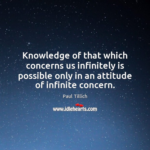 Knowledge of that which concerns us infinitely is possible only in an Paul Tillich Picture Quote