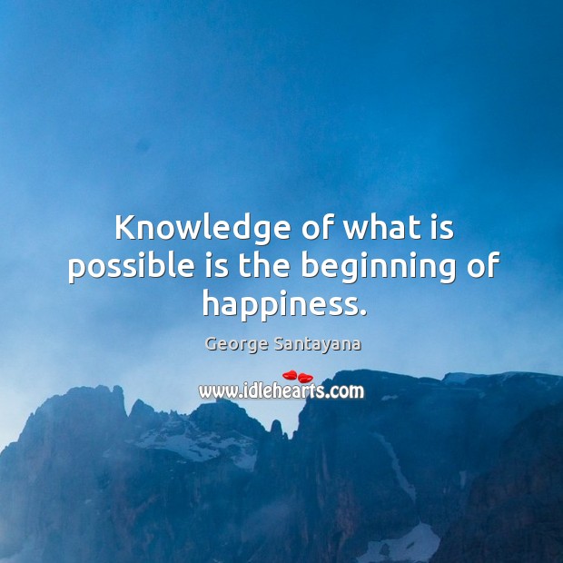 Knowledge of what is possible is the beginning of happiness. Image