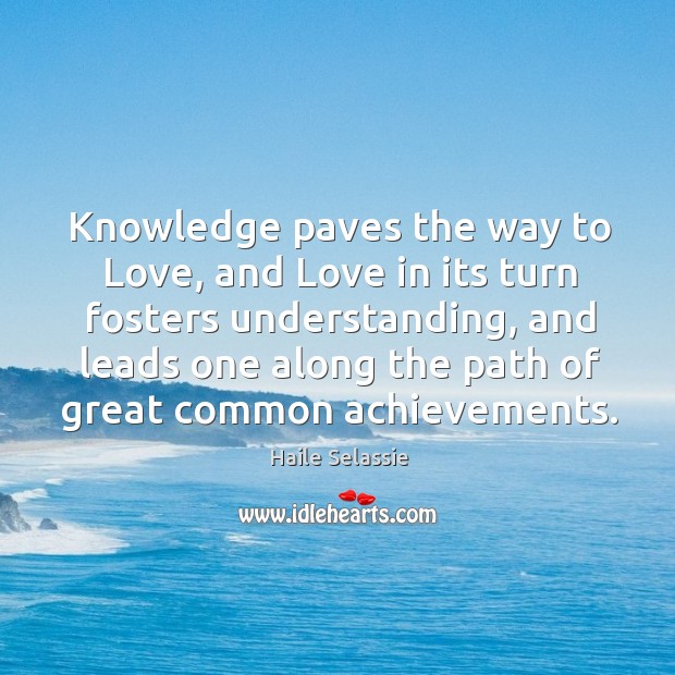 Knowledge paves the way to Love, and Love in its turn fosters Image