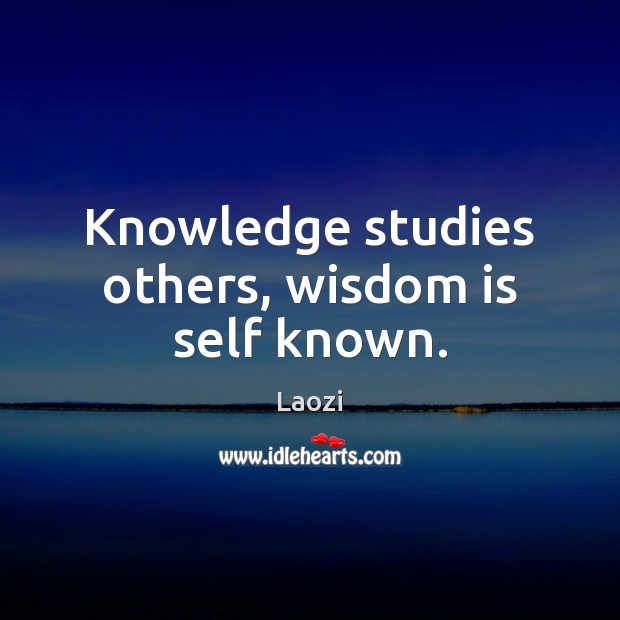 Knowledge studies others, wisdom is self known. Laozi Picture Quote