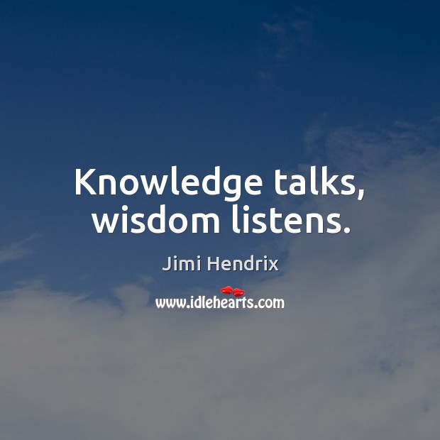 Knowledge talks, wisdom listens. Jimi Hendrix Picture Quote