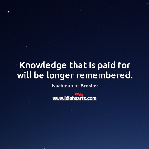 Knowledge that is paid for will be longer remembered. Image