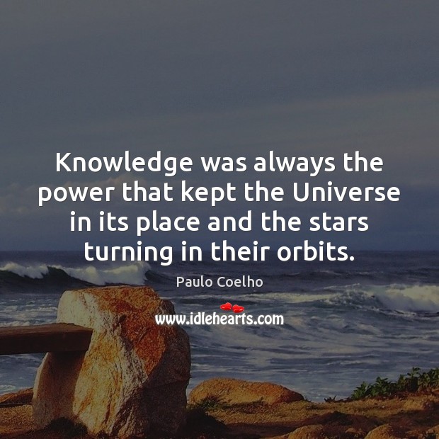 Knowledge was always the power that kept the Universe in its place Paulo Coelho Picture Quote