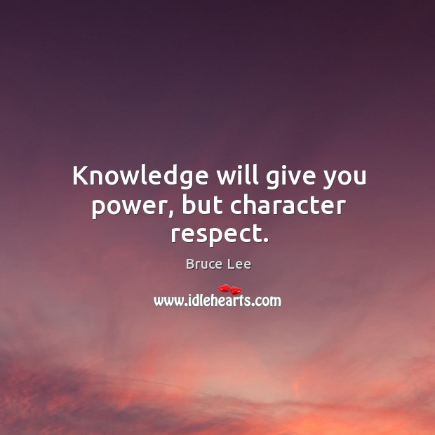 Knowledge will give you power, but character respect. Bruce Lee Picture Quote