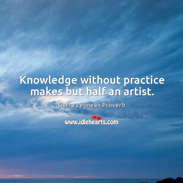 Knowledge without practice makes but half an artist. Image