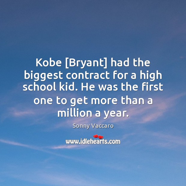 Kobe [Bryant] had the biggest contract for a high school kid. He Sonny Vaccaro Picture Quote