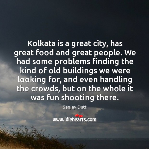 Kolkata is a great city, has great food and great people. Sanjay Dutt Picture Quote