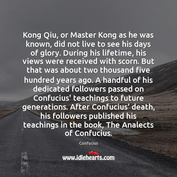 Kong Qiu, or Master Kong as he was known, did not live Confucius Picture Quote