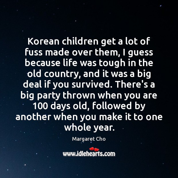 Korean children get a lot of fuss made over them, I guess Margaret Cho Picture Quote