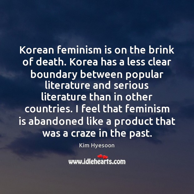Korean feminism is on the brink of death. Korea has a less Kim Hyesoon Picture Quote