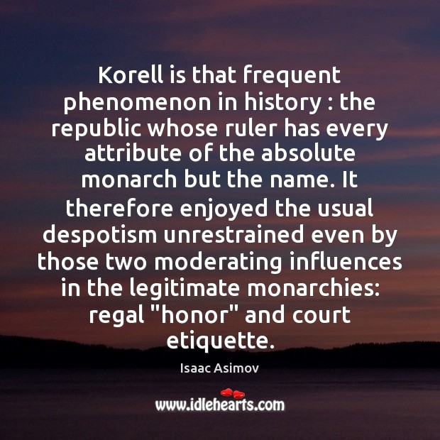 Korell is that frequent phenomenon in history : the republic whose ruler has Isaac Asimov Picture Quote