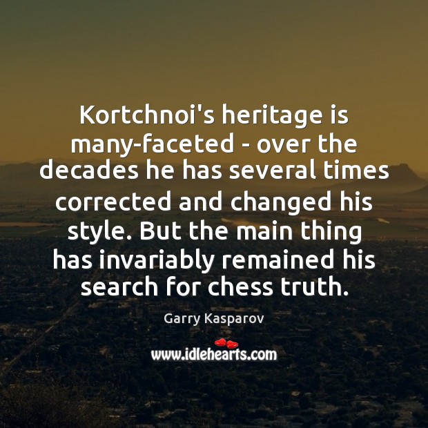 Kortchnoi’s heritage is many-faceted – over the decades he has several times Garry Kasparov Picture Quote