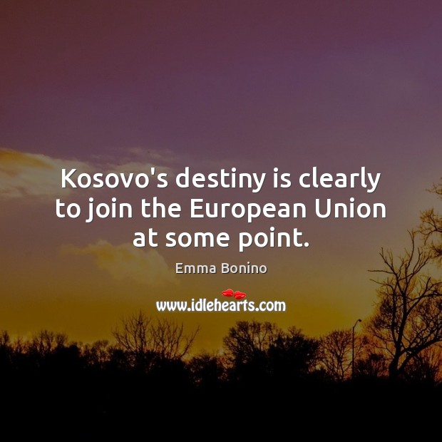 Kosovo’s destiny is clearly to join the European Union at some point. Image