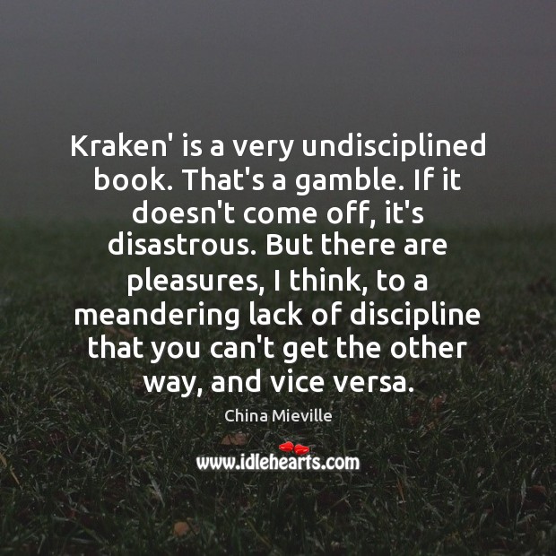 Kraken’ is a very undisciplined book. That’s a gamble. If it doesn’t China Mieville Picture Quote