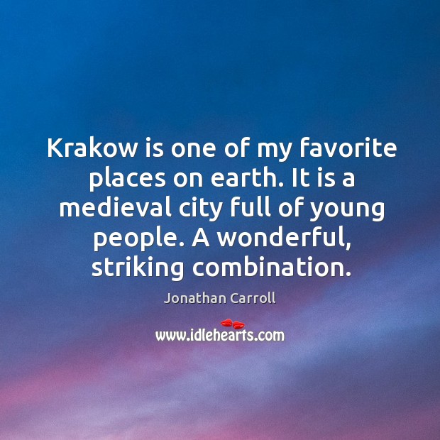 Krakow is one of my favorite places on earth. It is a medieval city full of young people. Jonathan Carroll Picture Quote