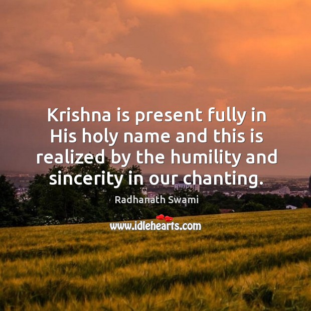 Krishna is present fully in His holy name and this is realized Humility Quotes Image